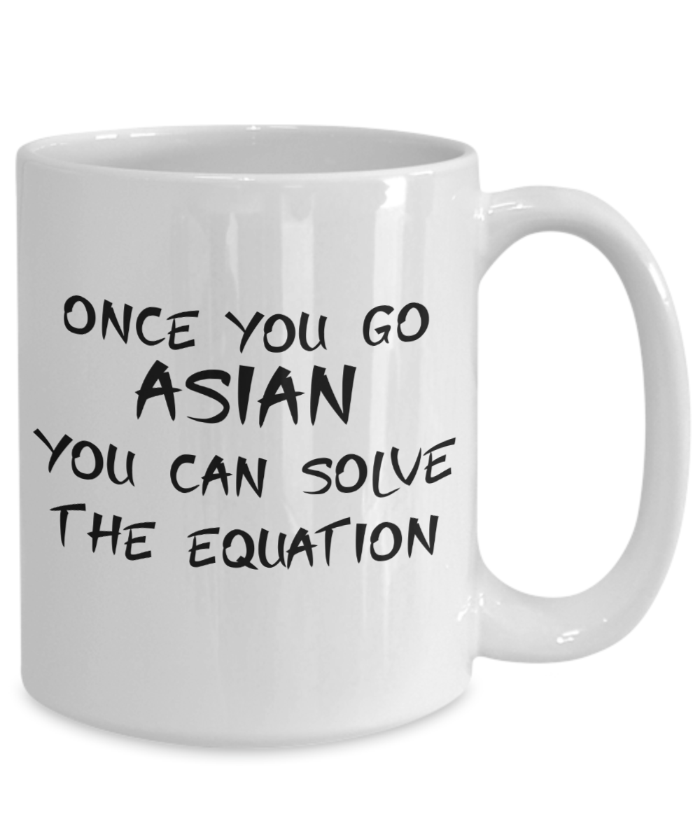 Once You Go Asian You Can Solve The Equation Coffee or Tea Mug | Funny and Unique Gifts | Gag Gift for Men or Women | Stocking Stuffer | 11oz or 15oz