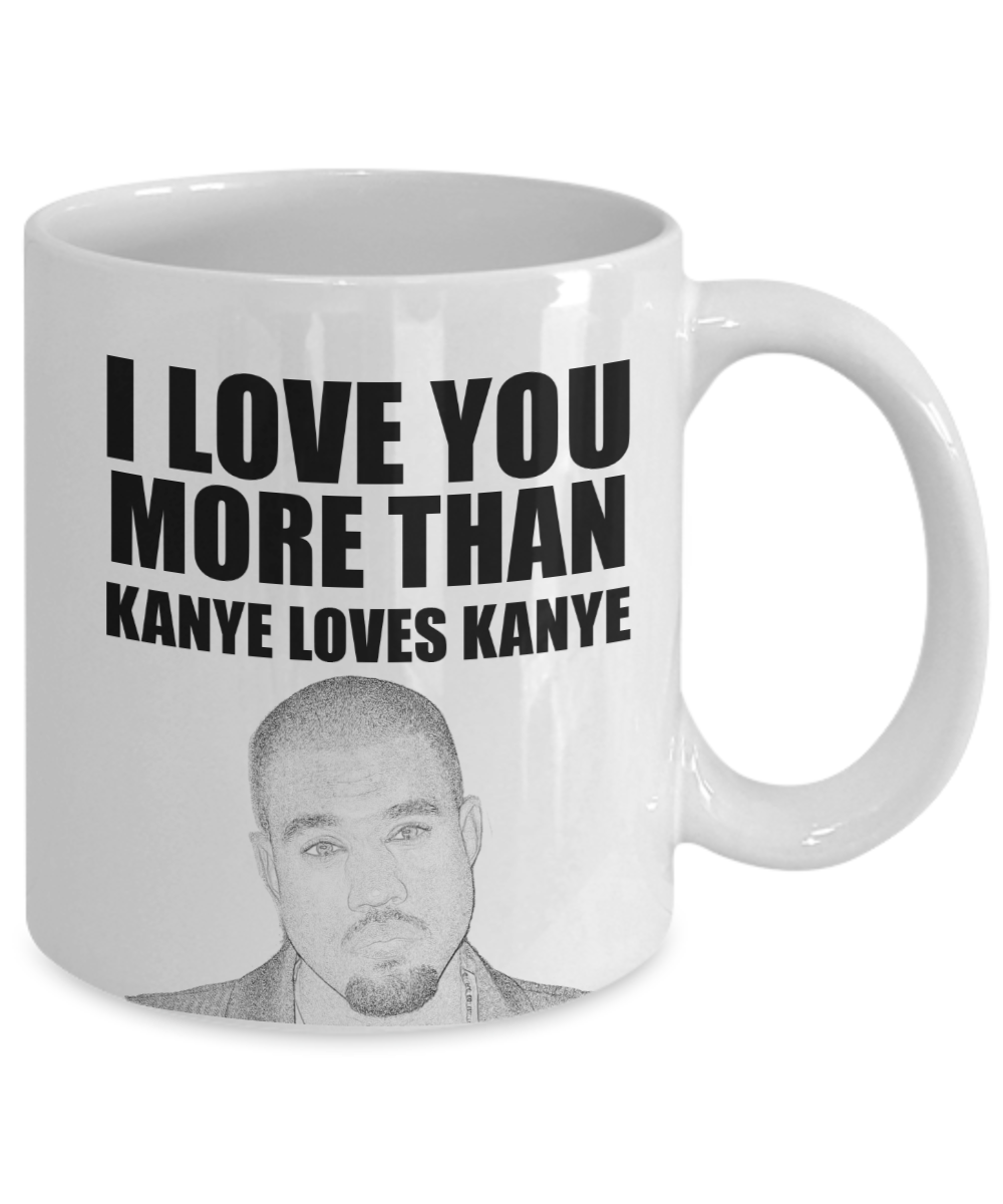 I Love You More Than Kanye Loves Kanye | Funny Mug | Valentine Mug | Valentine Gift | Gifts For Her and Him | Girlfriend and Wife Gift | Boyfriend and Husband Gift | 11oz or 15oz