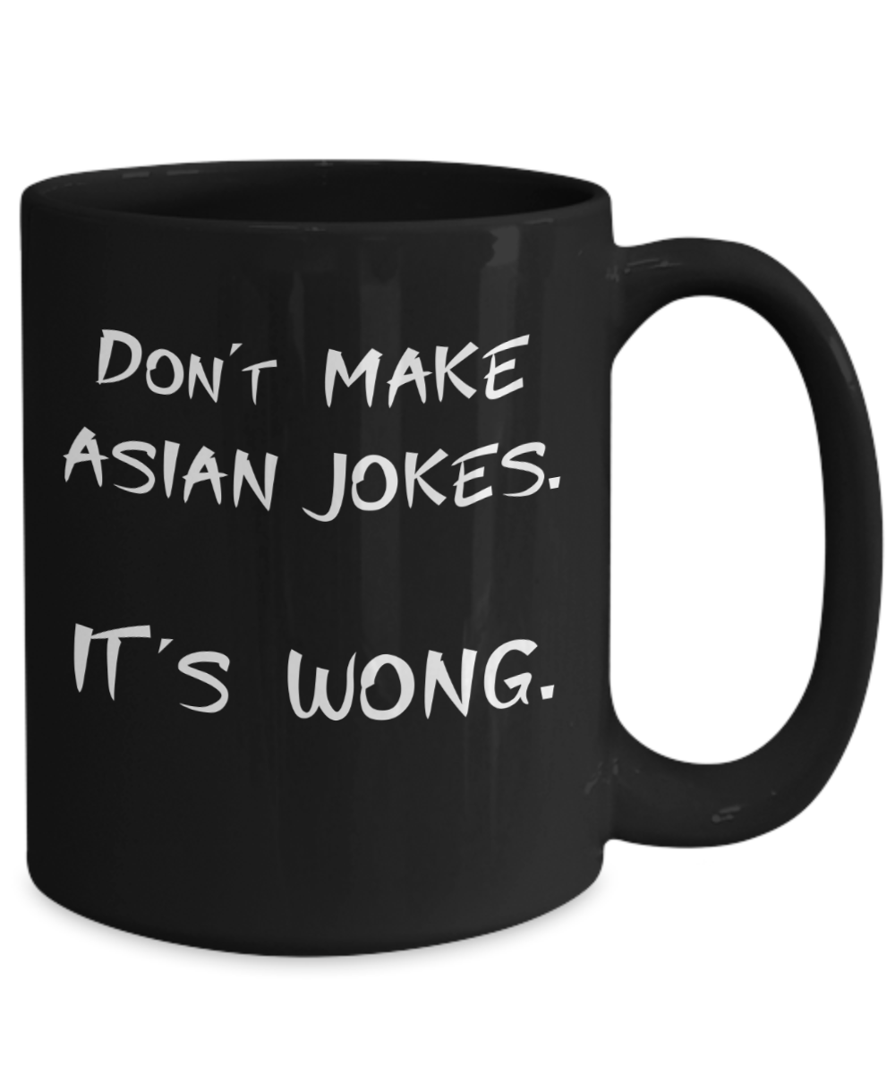 Don't Make Asian Jokes It's Wong Coffee or Tea Mug | Funny and Unique Gifts | Gag Gift for Men or Women | Stocking Stuffer