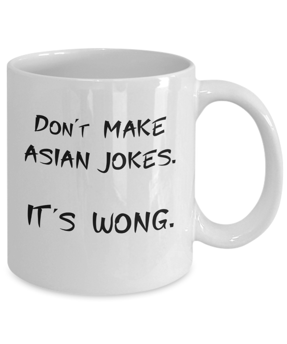 Don't Make Asian Jokes It's Wong Coffee or Tea Mug | Funny and Unique Gifts | Gag Gift for Men or Women | Stocking Stuffer