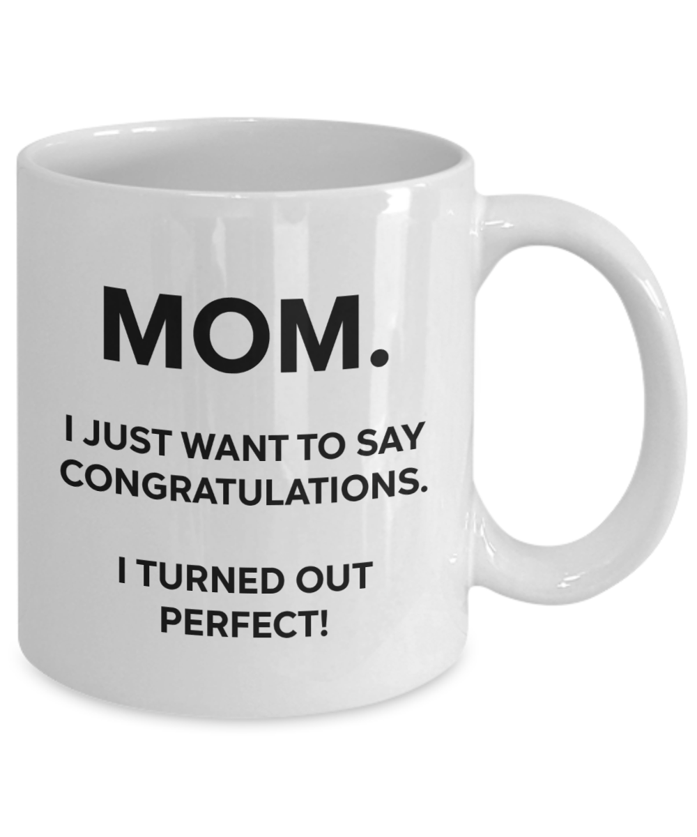 Mom, Congratulations, I'm Perfect Funny Mug | Mother Gift | Mom Gift | 11oz or 15oz