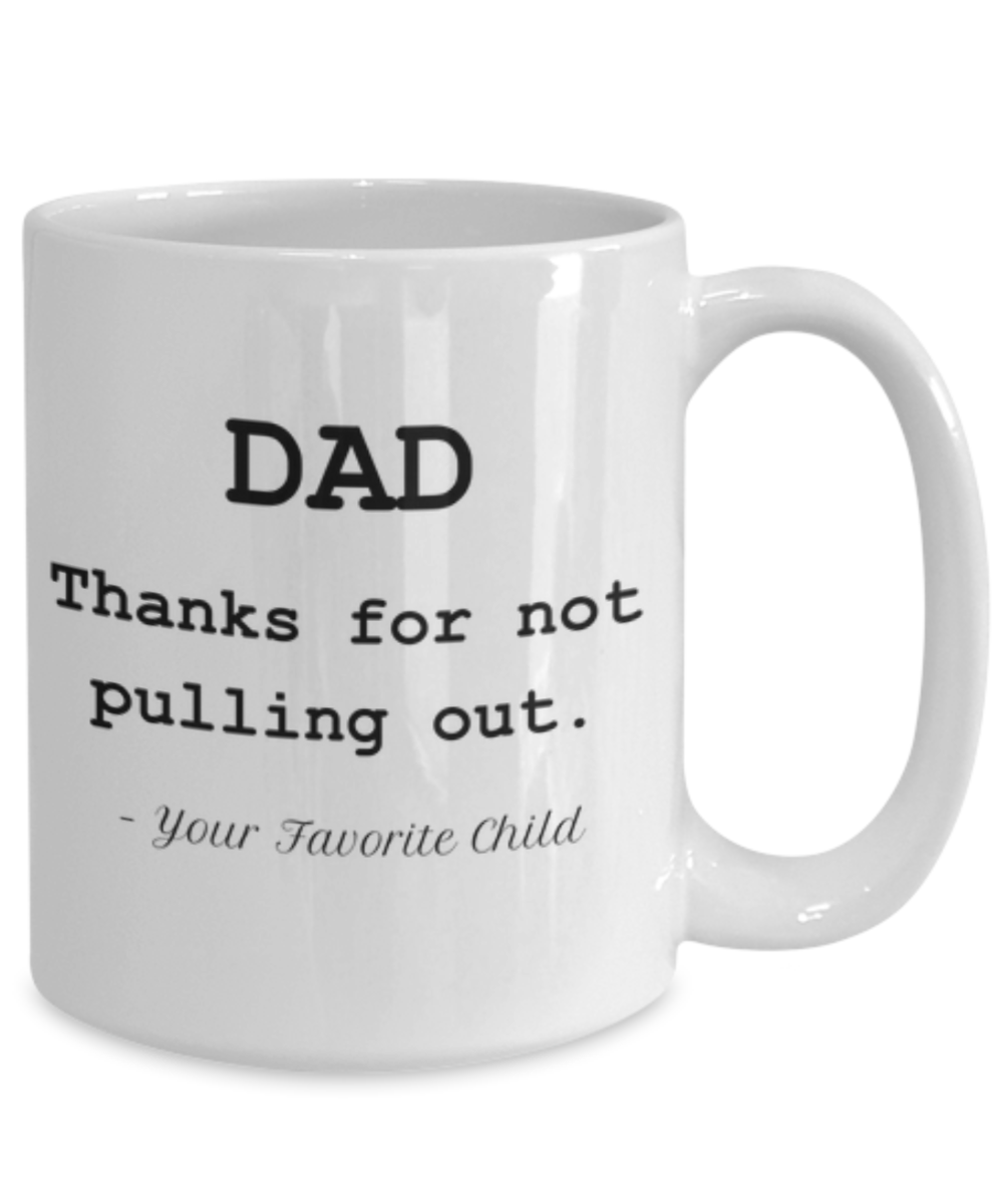 Thanks for Not Pulling Out Coffee Mug-Father's Day/Birthday/Christmas/Holiday Present Idea From Daughter Or Son