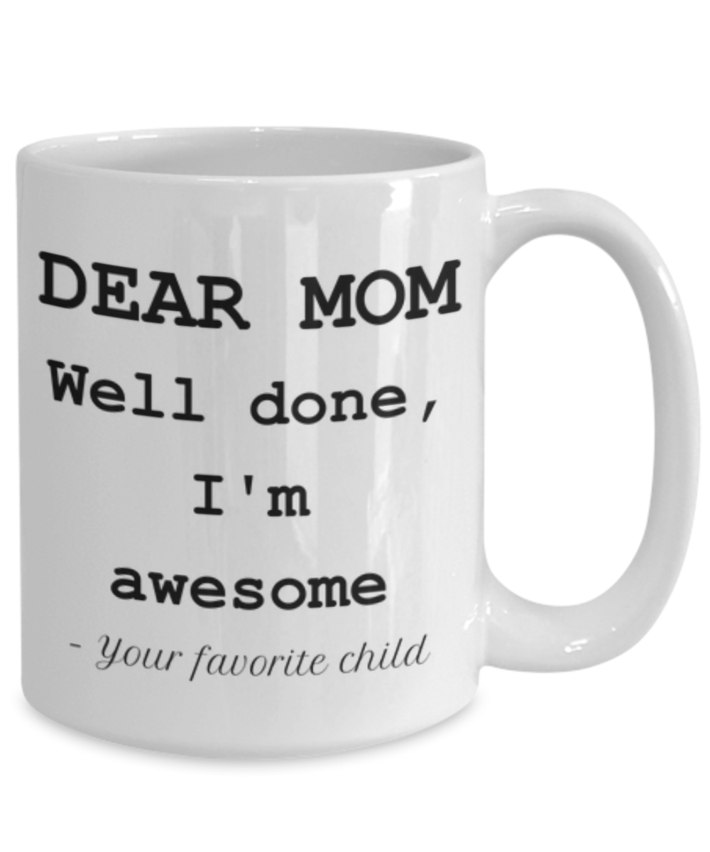 Dear Mom, Well Done, I'm Awesome. Funny Coffee or Tea Mug.
