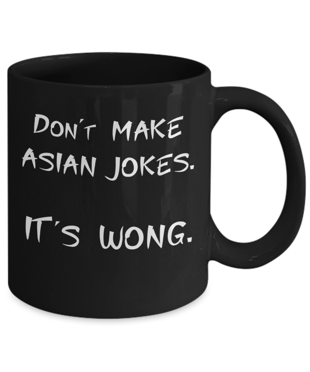 Don't Make Asian Jokes It's Wong Coffee or Tea Mug | Funny and Unique Gifts | Gag Gift for Men or Women | Stocking Stuffer
