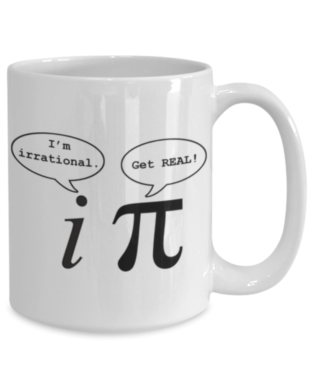 I'm irrational. Get REAL. Mug for math geeks.