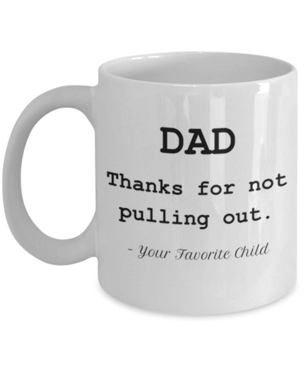 Thanks for Not Pulling Out Coffee Mug-Father's Day/Birthday/Christmas/Holiday Present Idea From Daughter Or Son