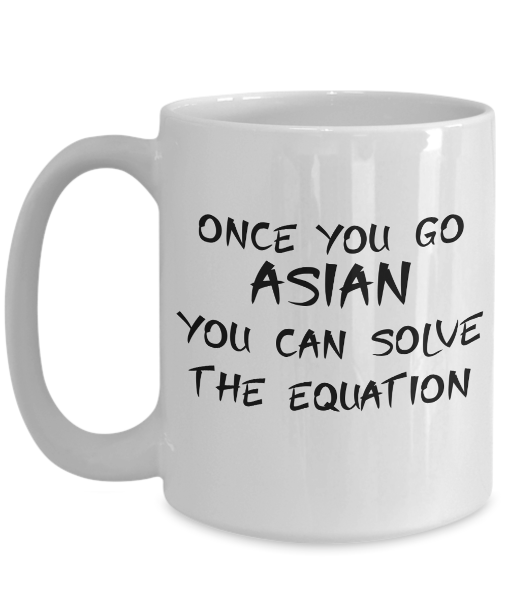 Once You Go Asian You Can Solve The Equation Coffee or Tea Mug | Funny and Unique Gifts | Gag Gift for Men or Women | Stocking Stuffer | 11oz or 15oz