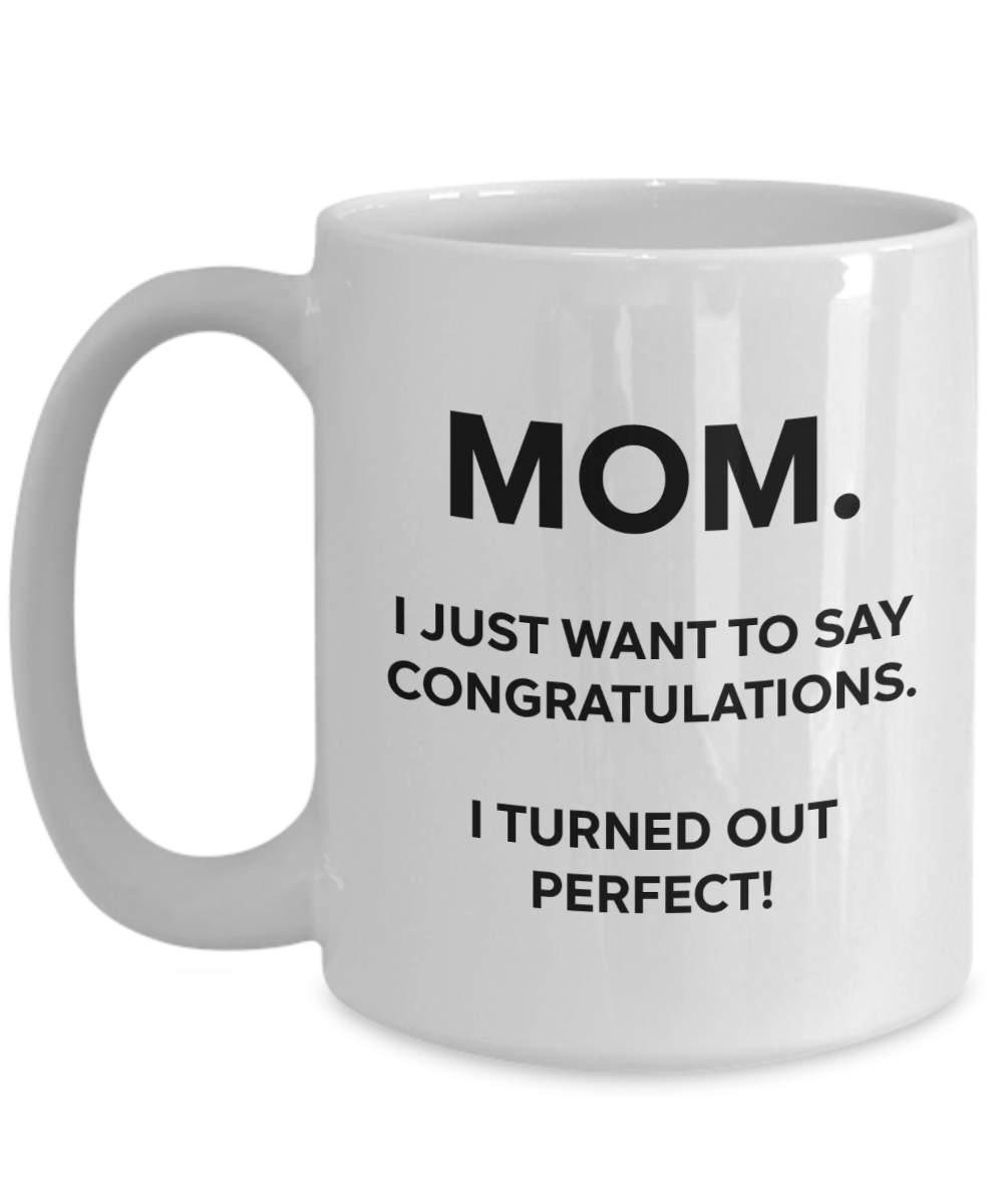 Mom, Congratulations, I'm Perfect Funny Mug | Mother Gift | Mom Gift | 11oz or 15oz