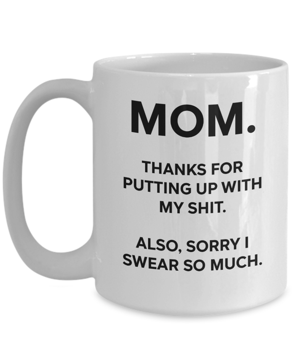 Mom, Thanks For Putting Up With My Shit Funny Mug | Mother Gift | Mom Gift | 11oz or 15oz