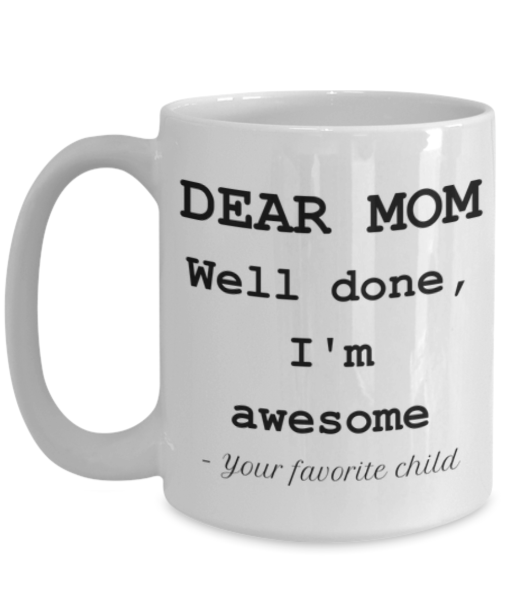 Dear Mom, Well Done, I'm Awesome. Funny Coffee or Tea Mug.