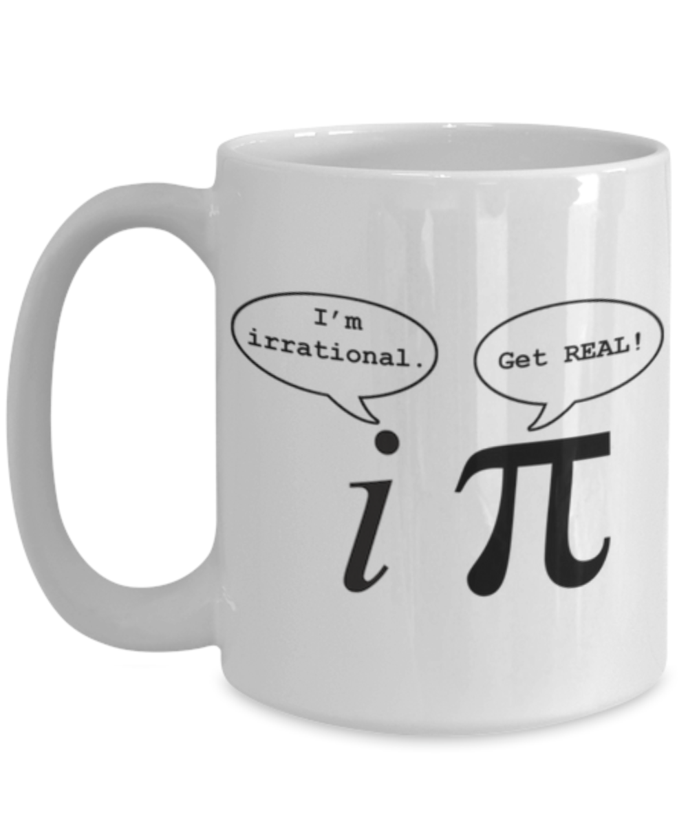 I'm irrational. Get REAL. Mug for math geeks.