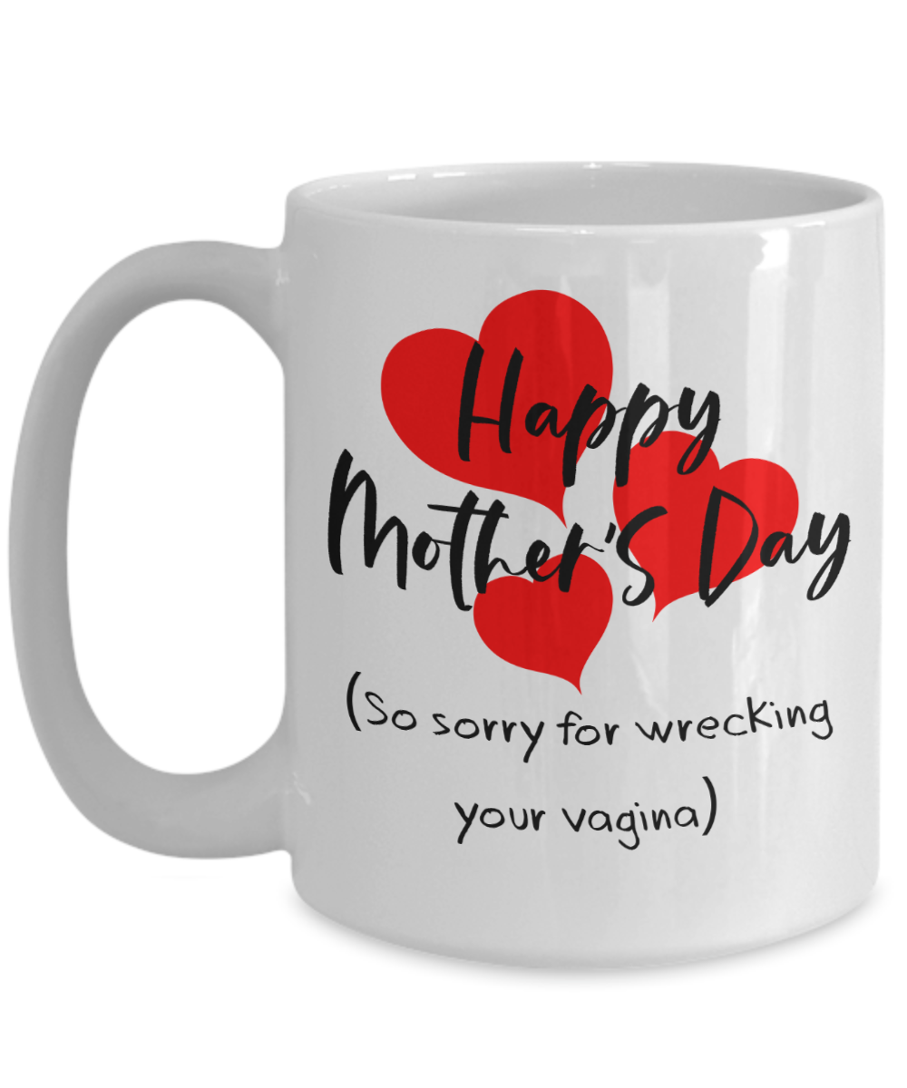 Funny Mom Mug - Sorry For Wrecking Your Vagina | Great Gift Idea For That Special Mom | Funny Coffee or Tea Mug | Gift For Mom | Gift for Her | Mothers Day Gift | Holiday Gift | 11oz or 15oz