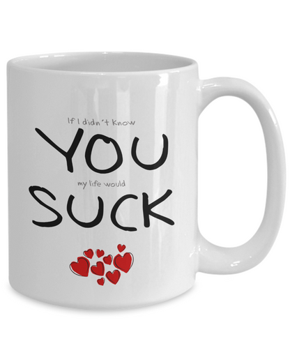 You Suck Funny Mug | Valentines Mug | Valentines Gift | Boyfriend Gift | Husband Gift | Gifts For Him Or Her | Funny Coffee Or Tea Mug | 11oz or 15oz