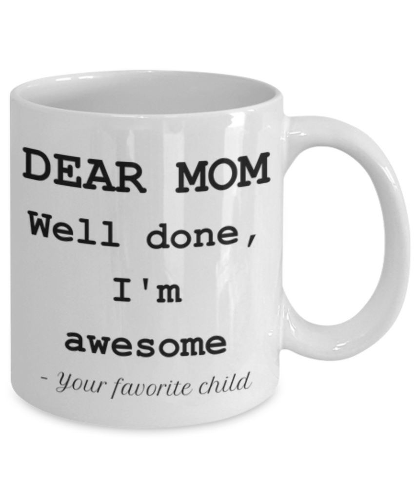 Dear Mom, Well Done, I'm Awesome. Funny Coffee or Tea Mug.