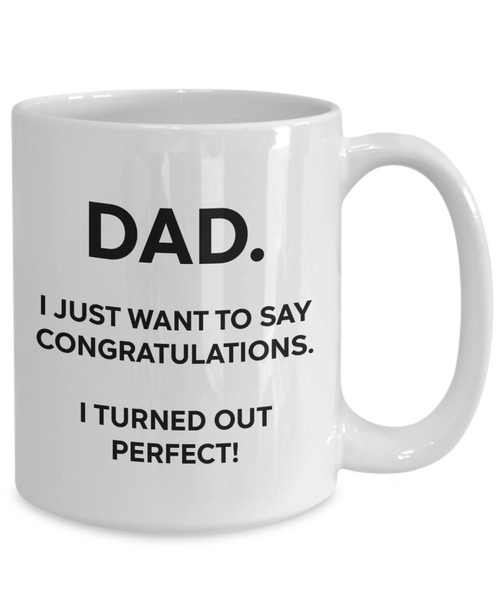 Dad, Congratulations, I'm Perfect Funny Mug | Father Gift | Dad Gift | 11oz or 15oz