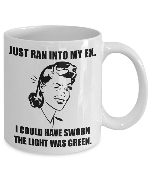 Just Ran Into My Ex Mug | Funny Coffee or Tea Mug For Divorce or Breakups | Divorcee Mug | Gifts for Her | BFF gifts | Gag Gift For Her | Divorce Party | 11oz or 15oz
