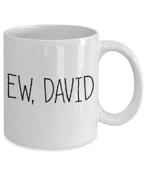 EW, DAVID Mug | Shitt's Creek Fan Mug | 11oz or 15oz