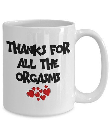 Thanks For All The Orgasms Mug | Valentine Mug | Valentine Gift | Gifts for Him | Husband Gift | Boyfriend Gift | Funny Coffee or Tea Mug | 11oz or 15oz