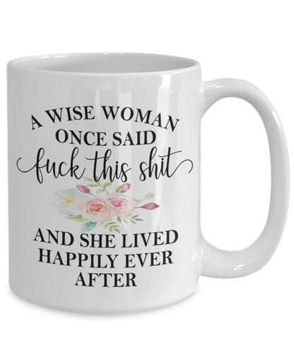 A Wise Woman Once Said "Fuck This Shit" Mug | Gifts For Her | 11oz or 15oz