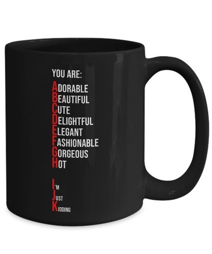 You Are Adorable, Just Kidding Coffee or Tea Mug | Funny and Unique Gifts | Gag Gift for Men or Women | Stocking Stuffer | 11oz or 15oz