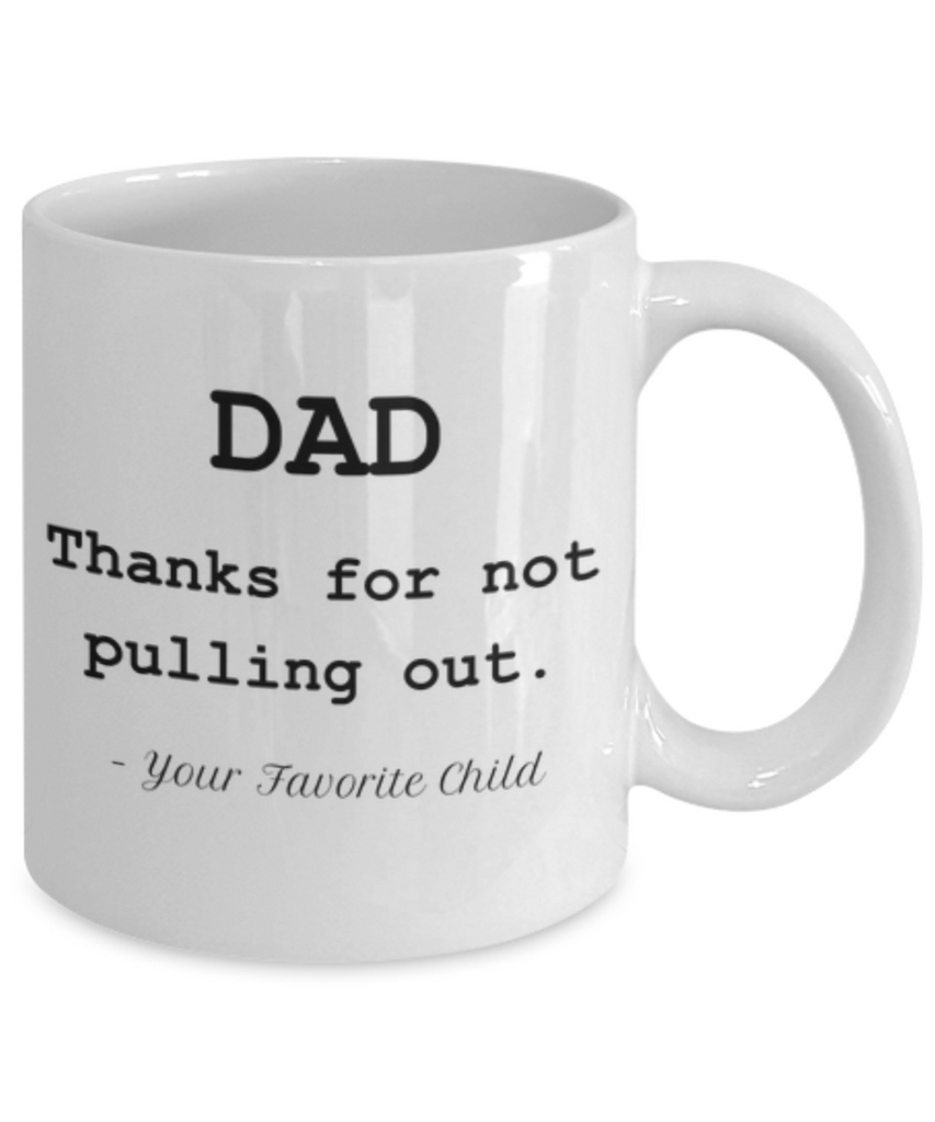 Thanks for Not Pulling Out Coffee Mug-Father's Day/Birthday/Christmas/Holiday Present Idea From Daughter Or Son