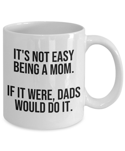 It's Not Easy Being A Mom Mug | Great Gift Idea For That Special Mom | Funny Coffee or Tea Mug | Gift For Mom | Gift for Her | Mothers Day Gift | Holiday Gift | 11oz or 15oz
