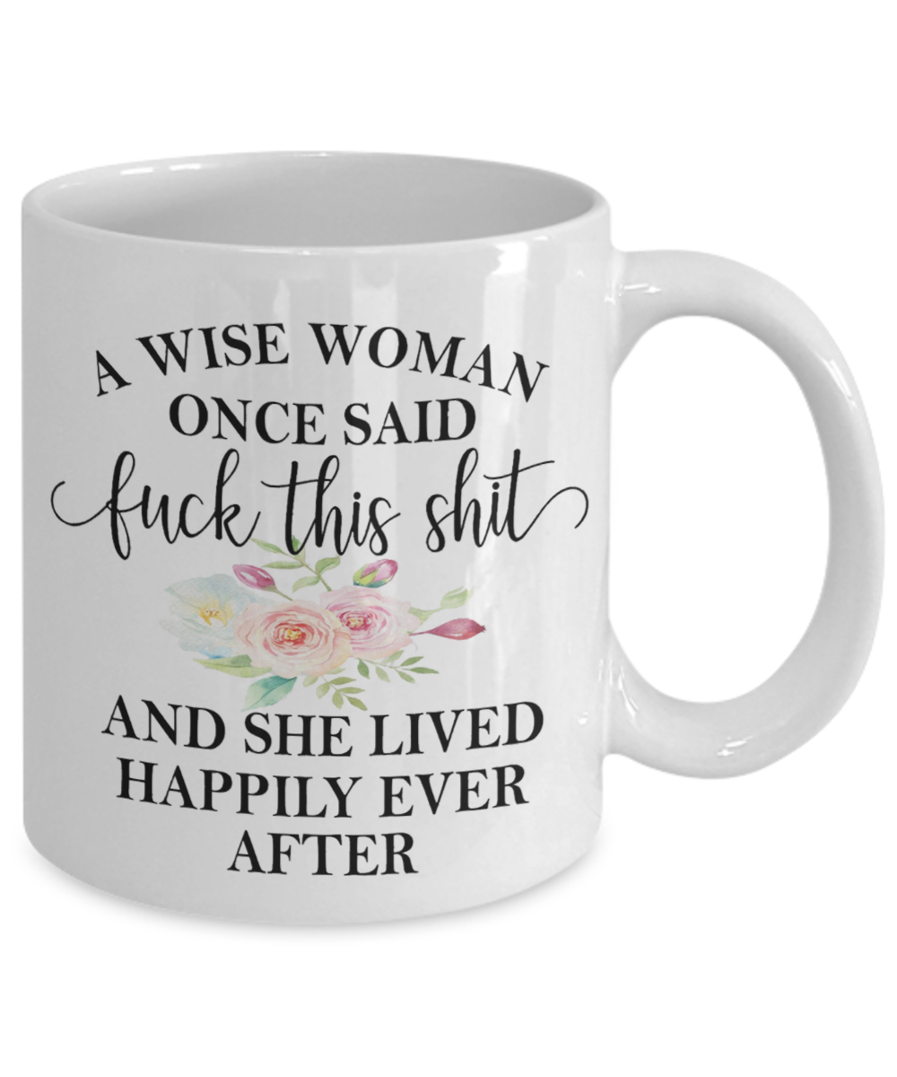 A Wise Woman Once Said "Fuck This Shit" Mug | Gifts For Her | 11oz or 15oz