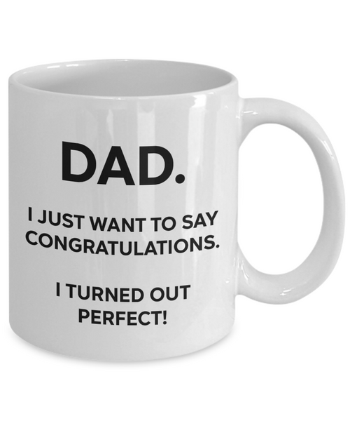 Dad, Congratulations, I'm Perfect Funny Mug | Father Gift | Dad Gift | 11oz or 15oz