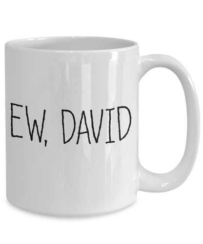 EW, DAVID Mug | Shitt's Creek Fan Mug | 11oz or 15oz
