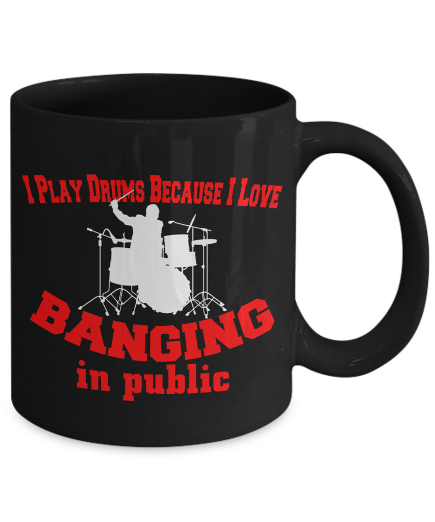 I Play Drums Because I Love Banging In Public Mug | Funny Gift For Drummers | Funny Mug Gift | 15oz or 11oz