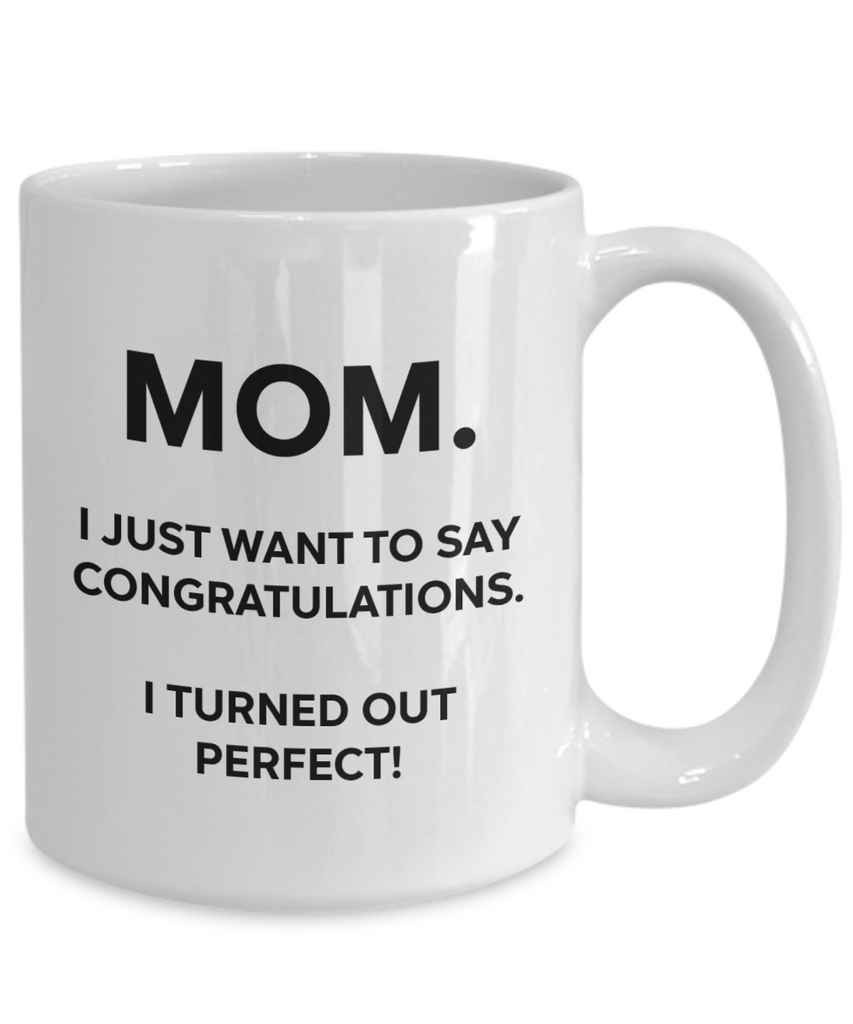 Mom, Congratulations, I'm Perfect Funny Mug | Mother Gift | Mom Gift | 11oz or 15oz