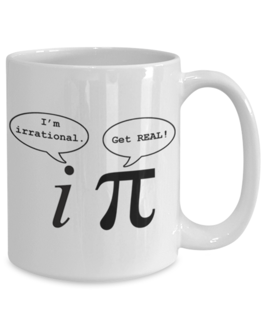 I'm irrational. Get REAL.  Mug for math geeks.