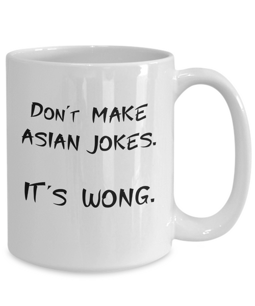 Don't Make Asian Jokes It's Wong Coffee or Tea Mug | Funny and Unique Gifts | Gag Gift for Men or Women | Stocking Stuffer