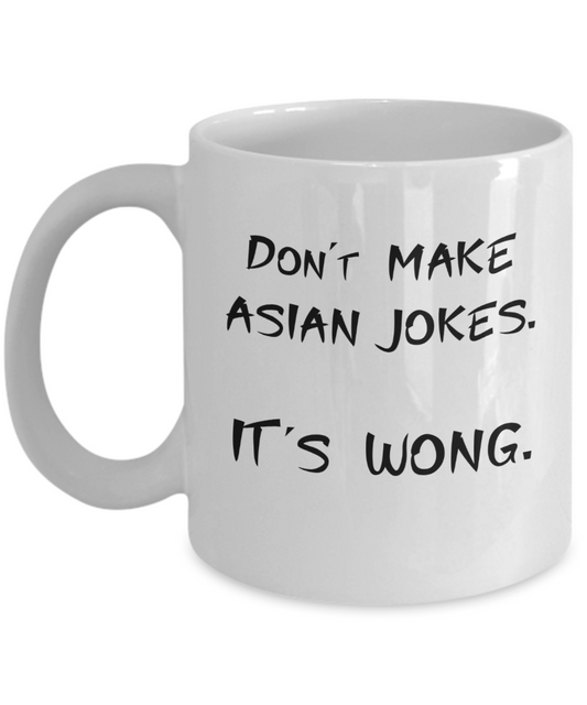 Don't Make Asian Jokes It's Wong Coffee or Tea Mug | Funny and Unique Gifts | Gag Gift for Men or Women | Stocking Stuffer