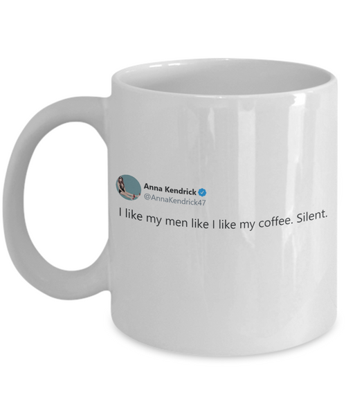 "I Like My Men Like I Like My Coffee. Silent.” Retweet Mug | Anna Kendrick Tweet | Great Gift Idea | 11oz or 15oz | Coffee or Tea Mug