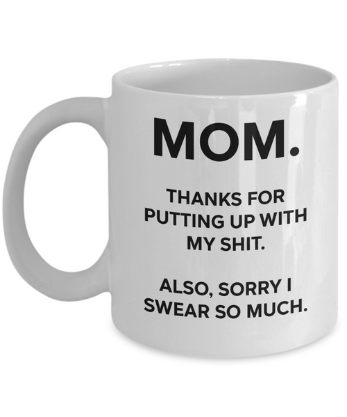 Mom, Thanks For Putting Up With My Shit Funny Mug | Mother Gift | Mom Gift | 11oz or 15oz