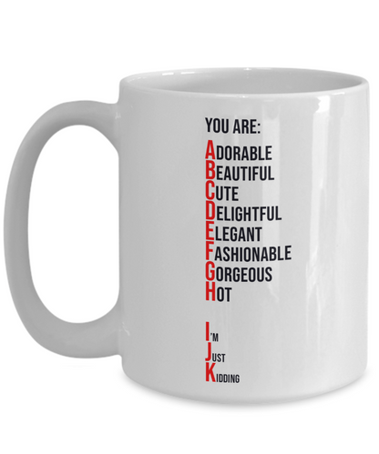 You Are Adorable, Just Kidding Coffee or Tea Mug | Funny and Unique Gifts | Gag Gift for Men or Women | Stocking Stuffer | 11oz or 15oz