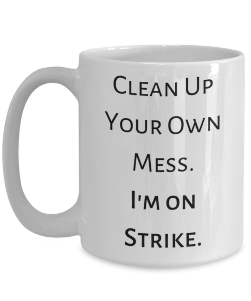 Clean Up Your Own Mess.  I'm On Strike Mug.
