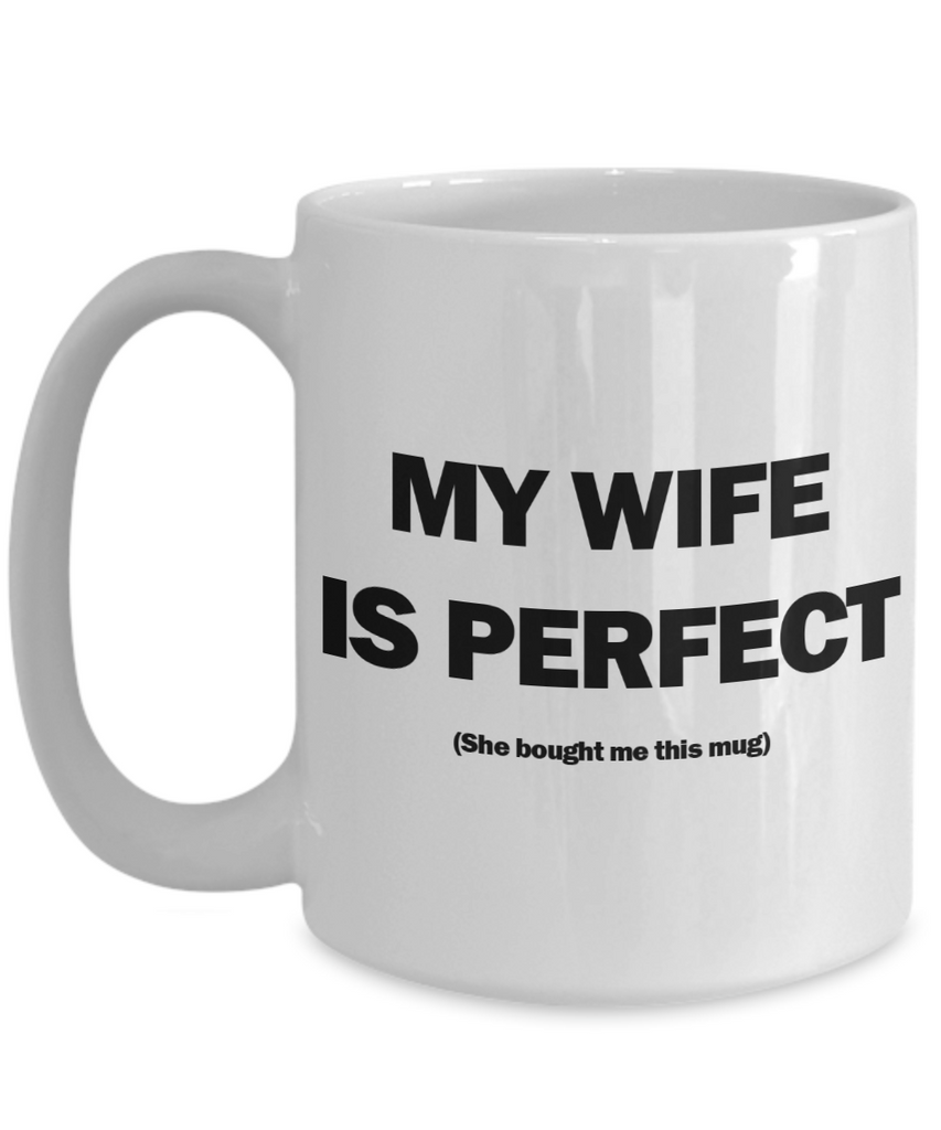 My Wife Is Perfect Mug | Valentine Mug | Valentine Gift | Gifts for Him | Husband Gift | Funny Coffee or Tea Mug | 11oz or 15oz