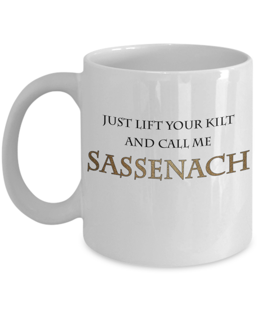 Lift Your Kilt And Call Me Sassenach Mug| Funny Outlander Themed Mug | Gifts For Her | Outlander Fan Mug | 11oz or 15oz