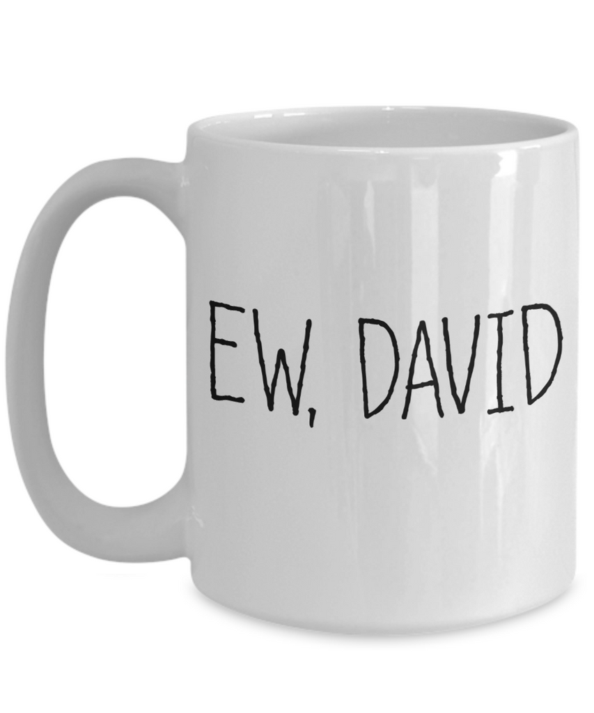 EW, DAVID Mug | Shitt's Creek Fan Mug | 11oz or 15oz