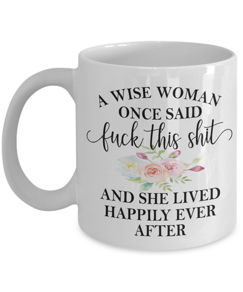A Wise Woman Once Said "Fuck This Shit" Mug | Gifts For Her | 11oz or 15oz