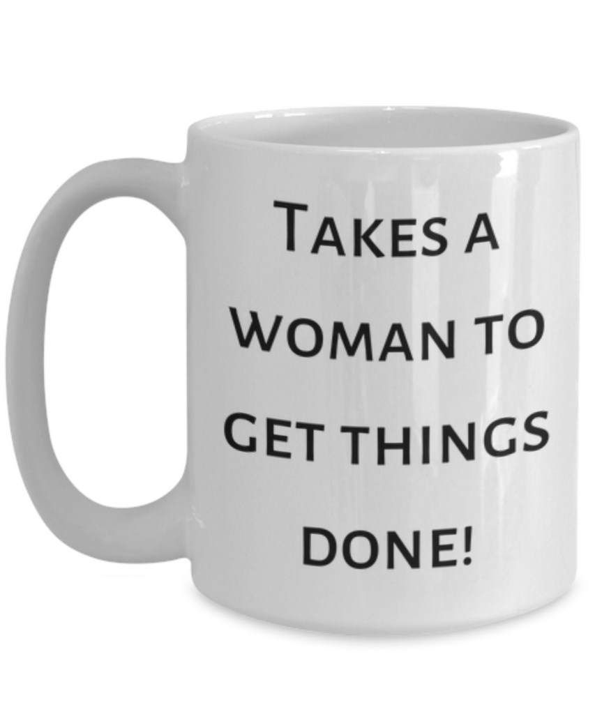 Takes a Woman To Get Things Done! Mug