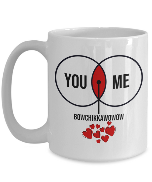 You. Me. Bowchikkawowow Funny Mug | Valentine Mug | Valentine Gift | Gifts For Her and Him | Girlfriend and Wife Gift | Boyfriend and Husband Gift | 11oz or 15oz