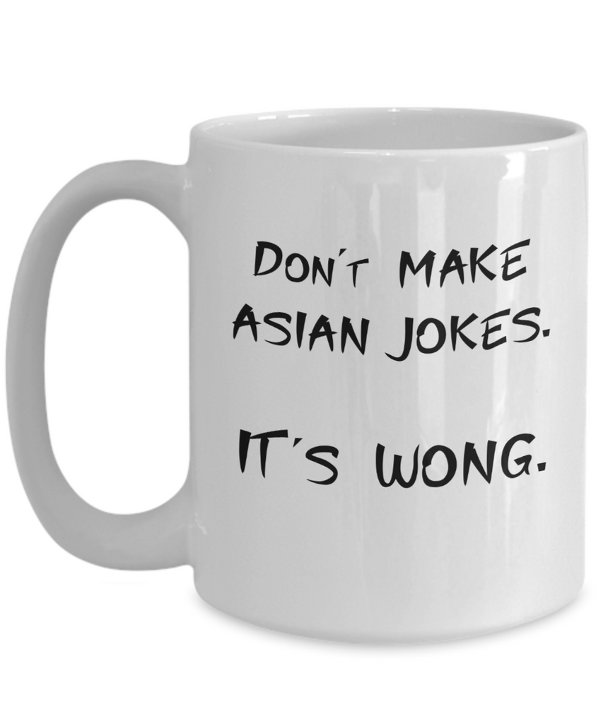 Don't Make Asian Jokes It's Wong Coffee or Tea Mug | Funny and Unique Gifts | Gag Gift for Men or Women | Stocking Stuffer