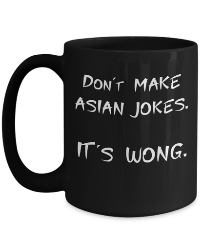 Don't Make Asian Jokes It's Wong Coffee or Tea Mug | Funny and Unique Gifts | Gag Gift for Men or Women | Stocking Stuffer