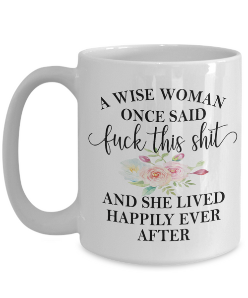 A Wise Woman Once Said "Fuck This Shit" Mug | Gifts For Her | 11oz or 15oz