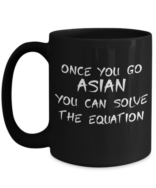 Once You Go Asian You Can Solve The Equation Coffee or Tea Mug | Funny and Unique Gifts | Gag Gift for Men or Women | Stocking Stuffer | 11oz or 15oz