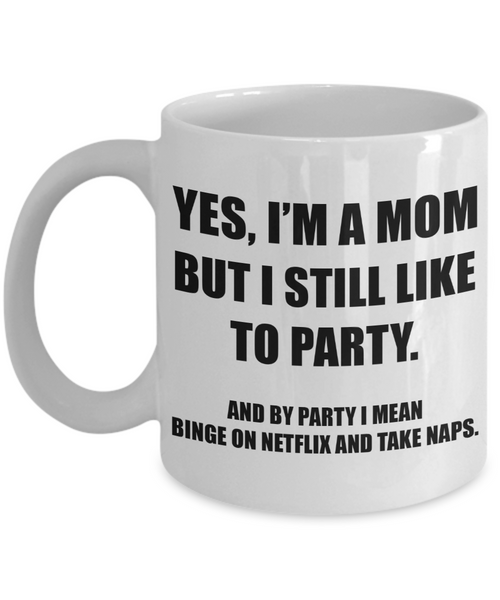 Yes, I'm A Mom But I Still Like To Party Funny Mom Mug | Great Gift Idea For That Special Mom | Funny Coffee or Tea Mug | Gift For Mom | Gift for Her | Mothers Day Gift | Holiday Gift | 11oz or 15oz