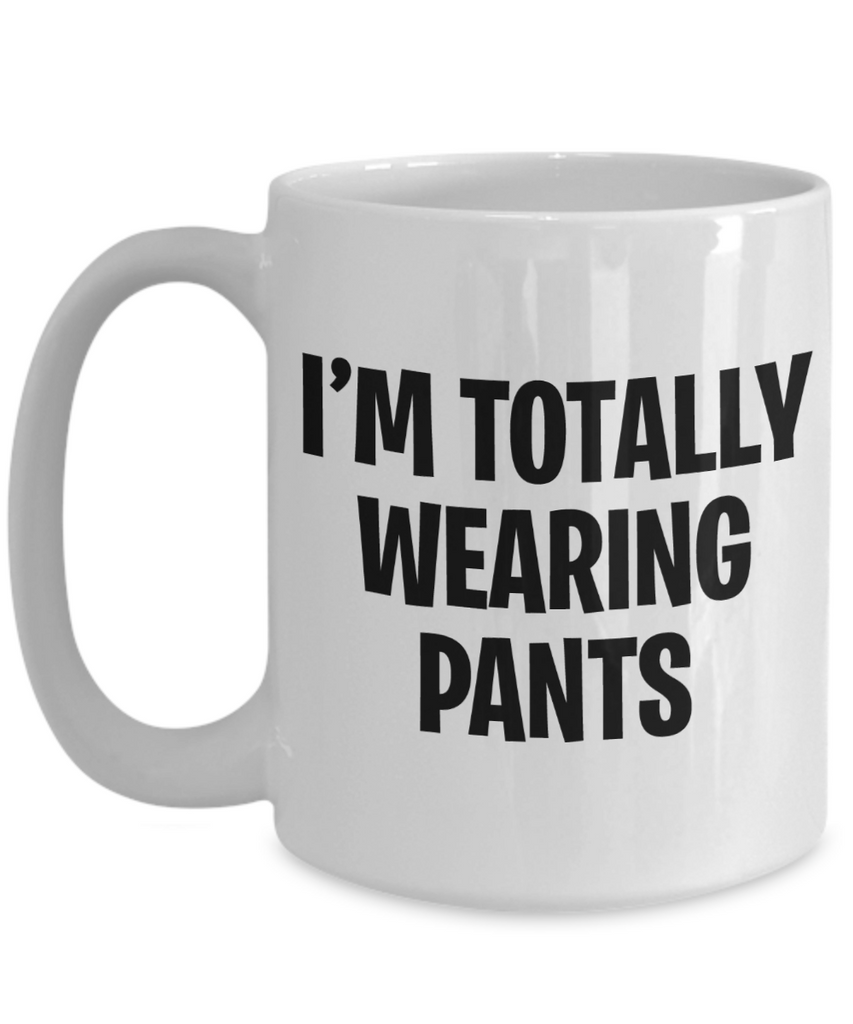 Work From Home Mug | I'm Totally Wearing Pants Mug | Isolation Coffee Mugs | Funny Mug | 11oz or 15oz